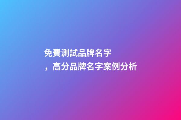 免費測試品牌名字，高分品牌名字案例分析-第1張-商標起名-玄機派